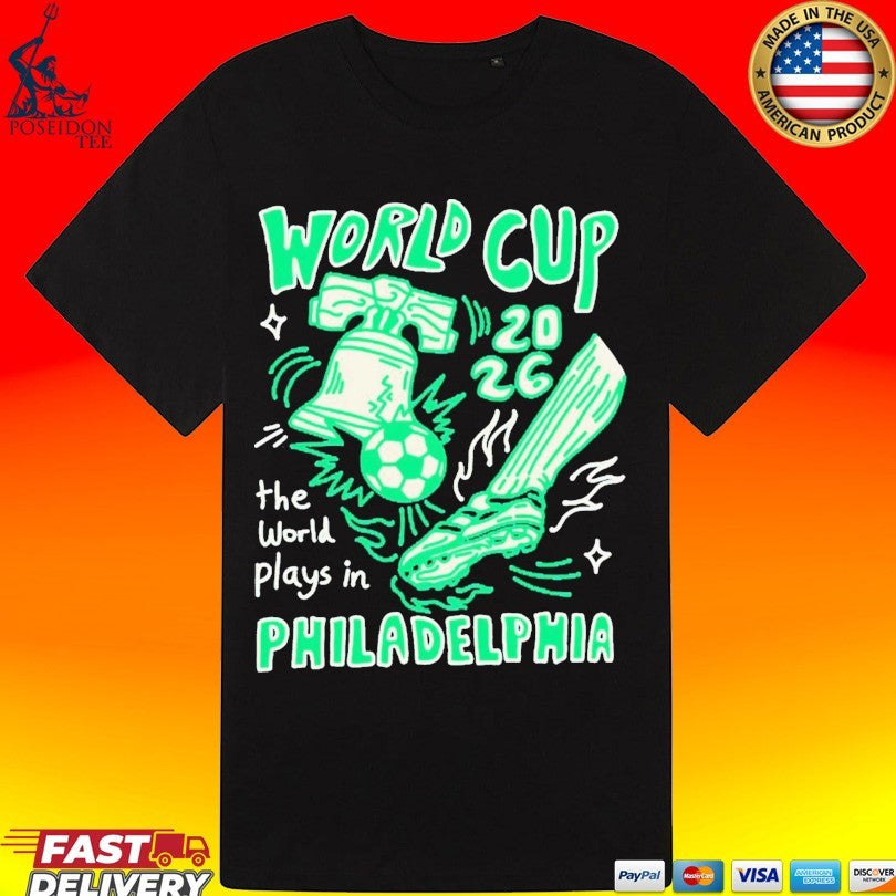 World Cup The World Plays In Philadelphia 2026 T-shirt