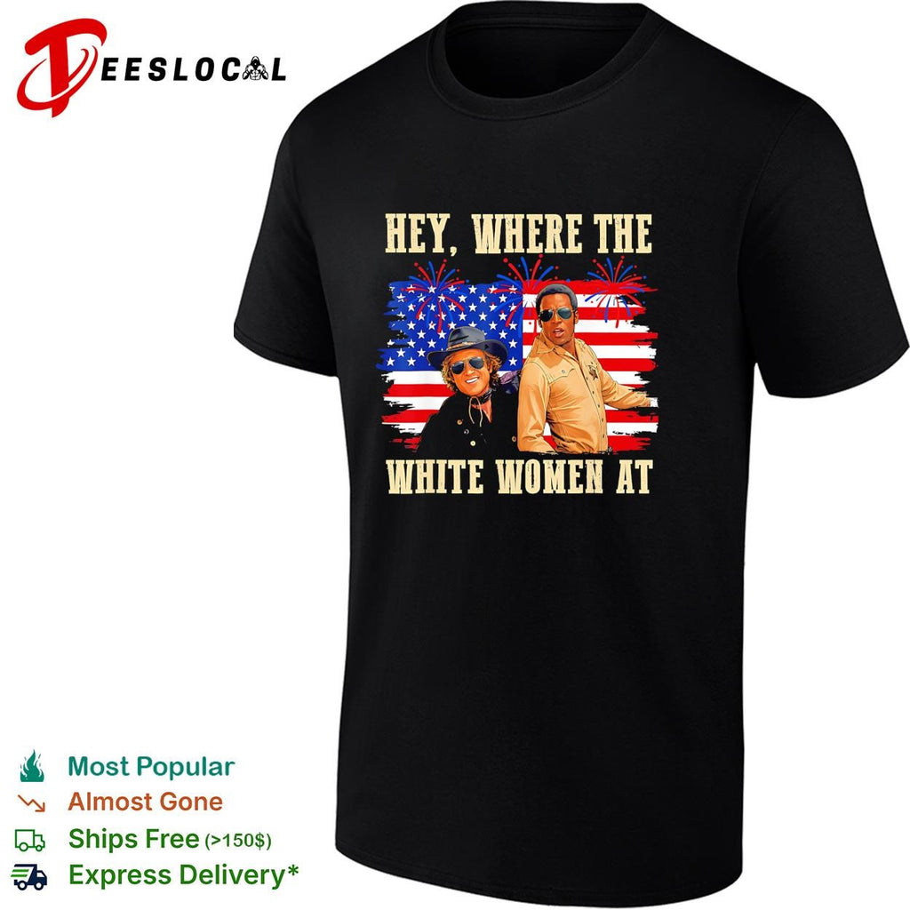 Hey where the white women at American flag fireworks funny shirt