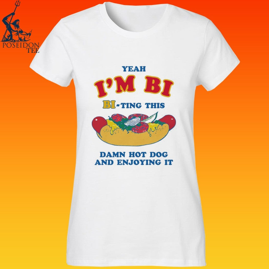 Yeah I’m Bi Bi-ting This Damn Hot Dog And Enjoying It T-shirt
