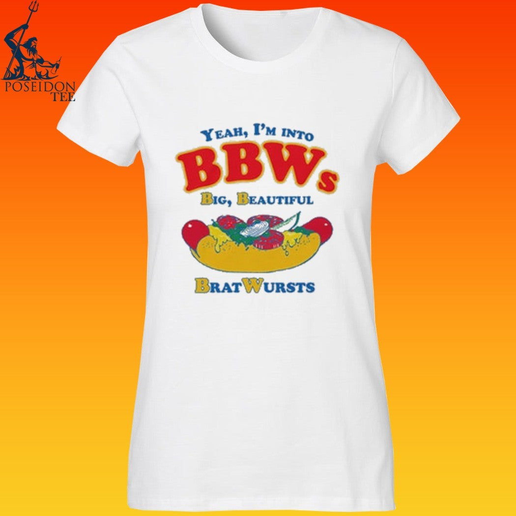Yeah I’m Into Bbws Big Beautiful Bratwursts T-shirt