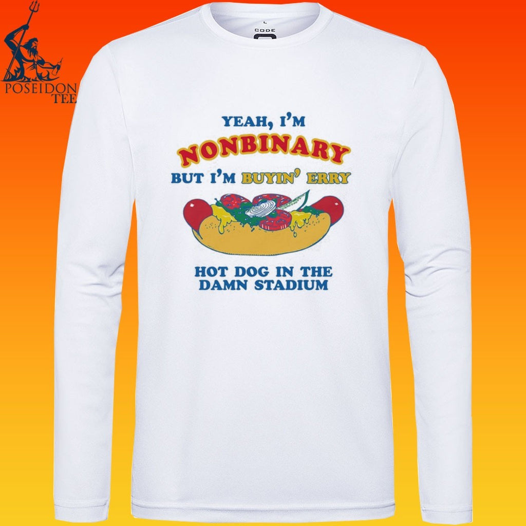 Yeah, I’m Nonbinary, But I’m Buyin’ Erry Hot Dog In The Stadium T-shirt