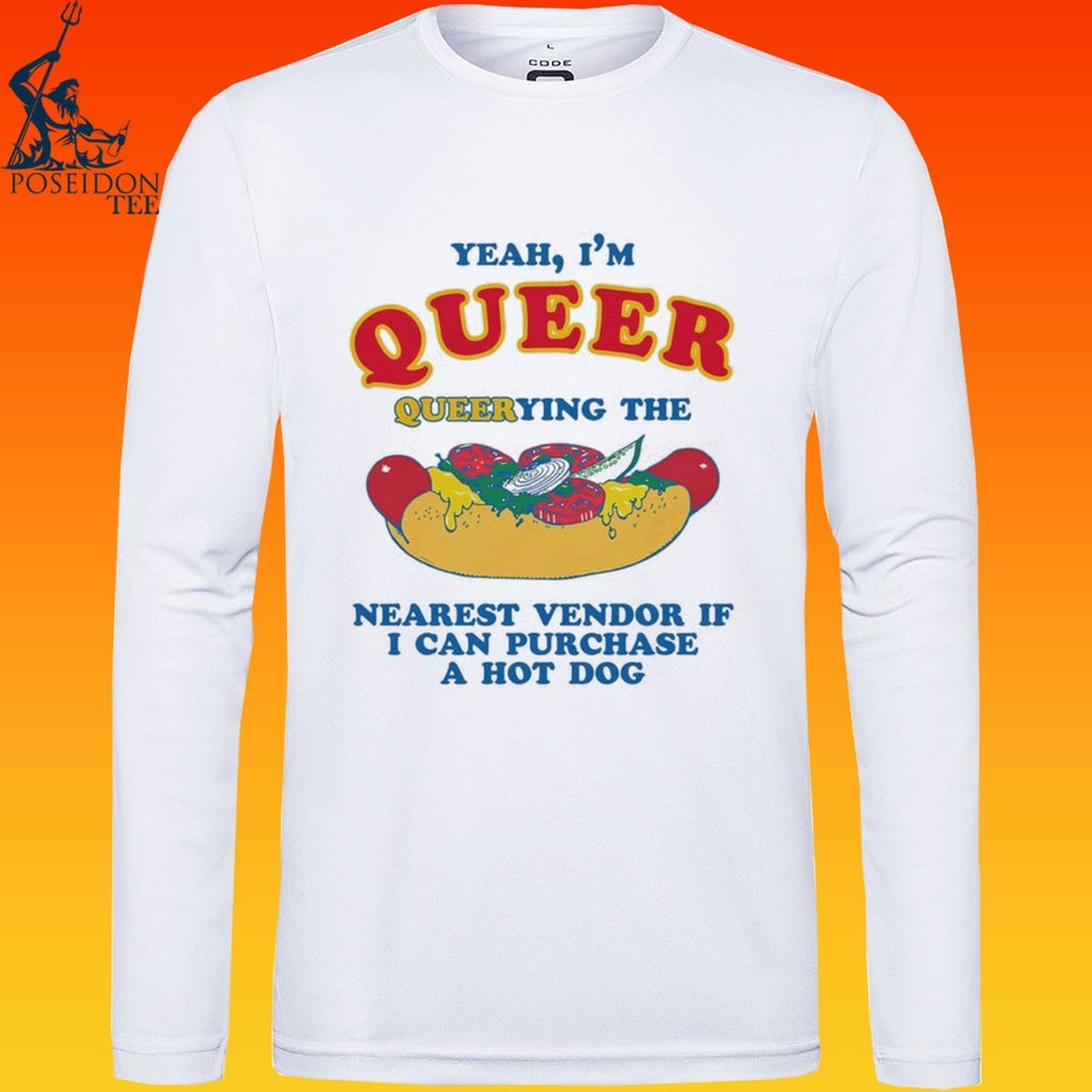 Yeah, I’m Queer, Querying The Nearest Vendor If I Can Purchase A Hot Dog T-shirt
