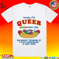 Yeah, I’m Queer, Querying The Nearest Vendor If I Can Purchase A Hot Dog T-shirt