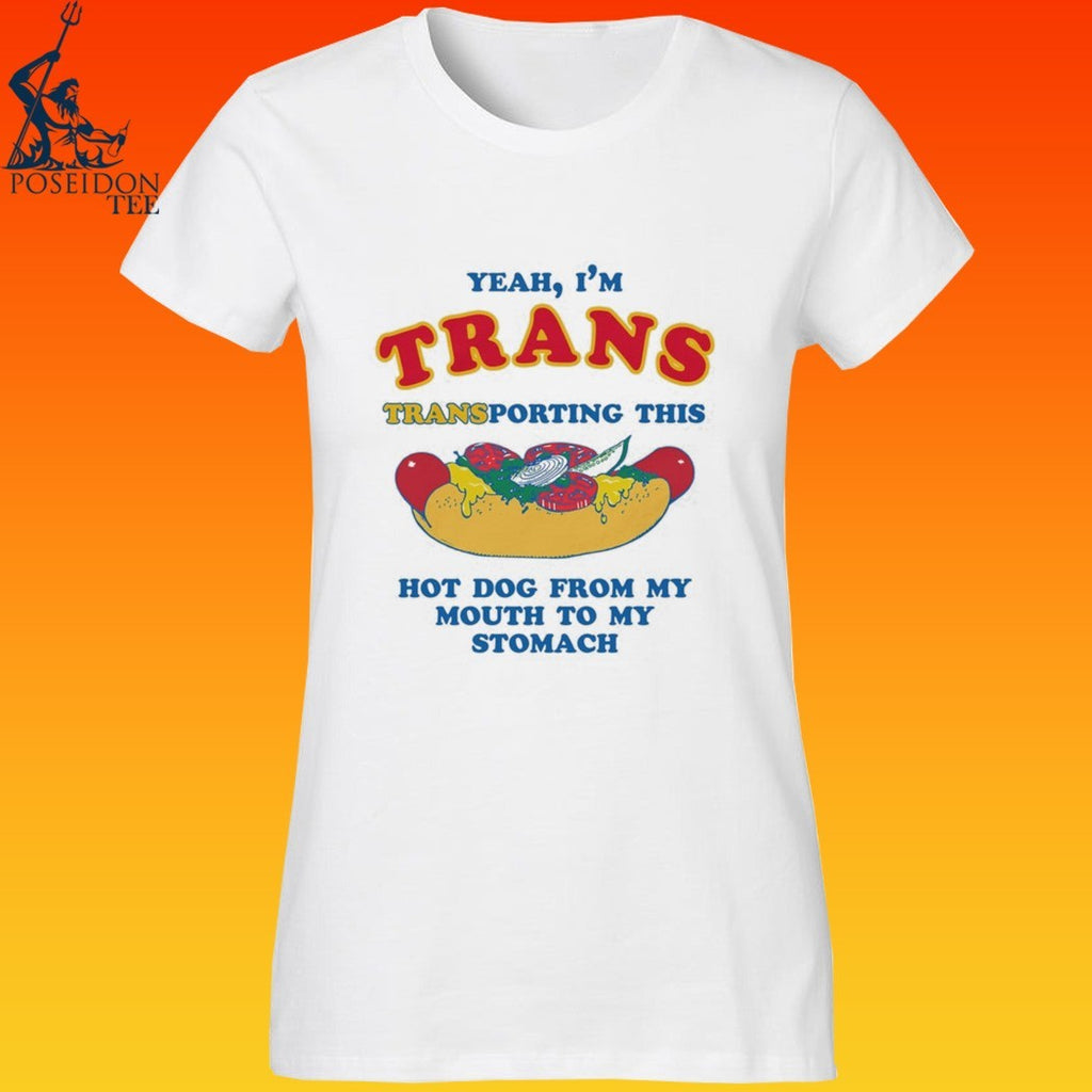 Yeah I’m Trans Transporting This Hot Dog From My Mouth To My Stomach T-shirt