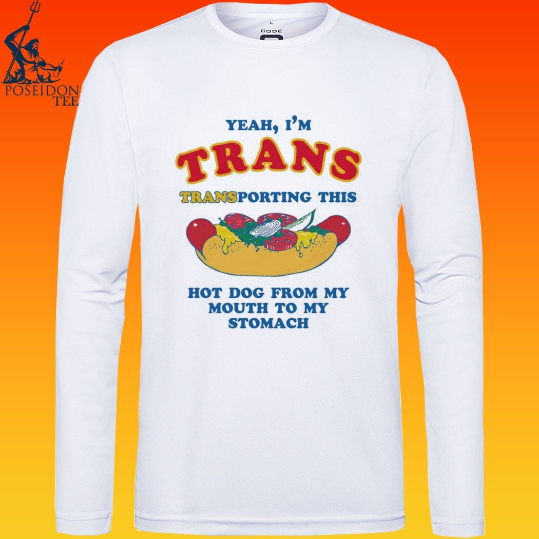 Yeah I’m Trans Transporting This Hot Dog From My Mouth To My Stomach T-shirt