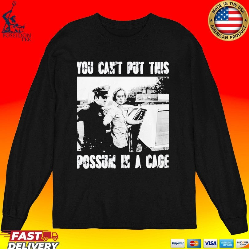 You Can’t Put This Possum In A Cage T-shirt