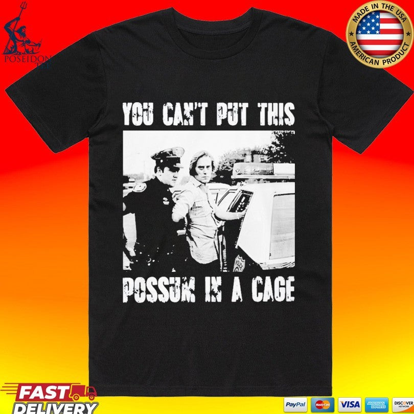 You Can’t Put This Possum In A Cage T-shirt