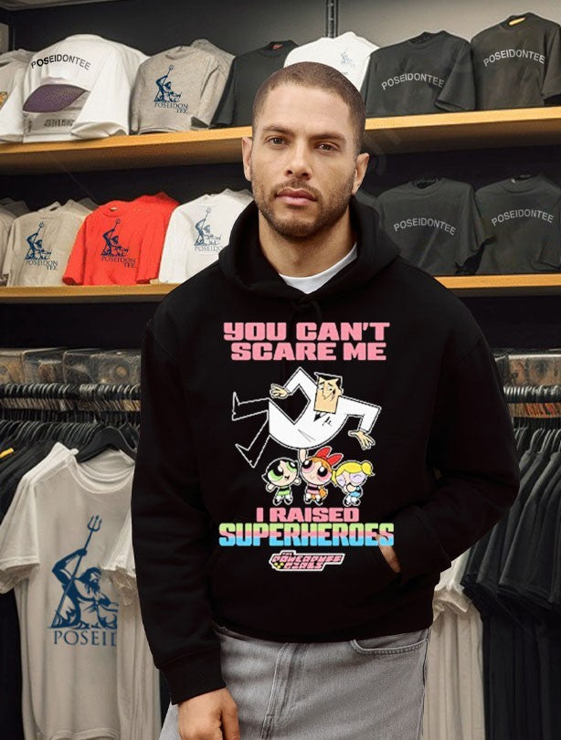You Can’t Scare Me I Raised Superheroes The Powerpuff Girls T-shirt