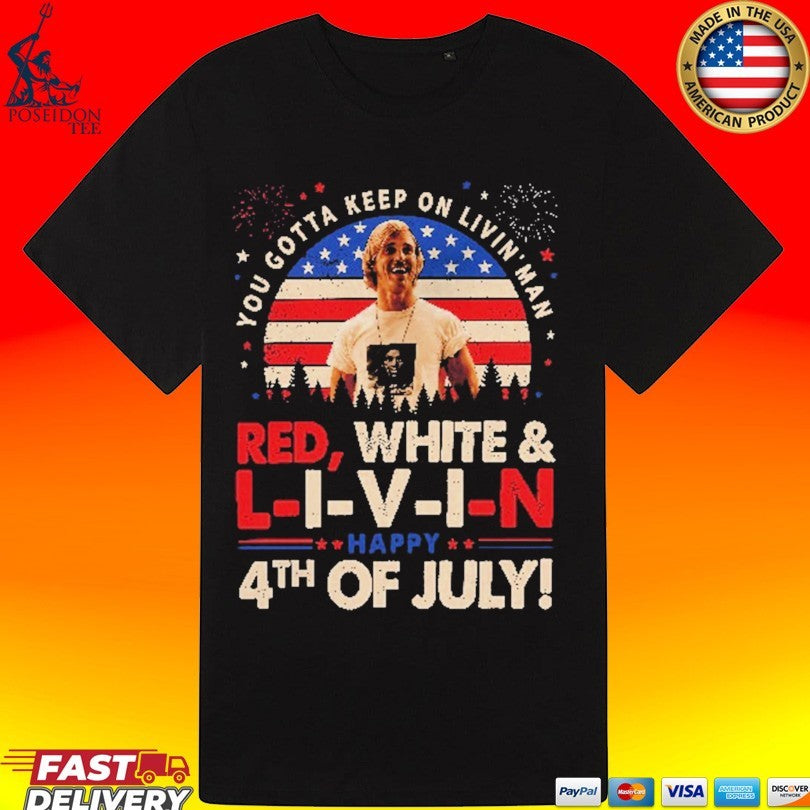 You Gotta Keep On Livin’ Dazed And Confused Movie Red White And Livin 4th Of July T-shirt