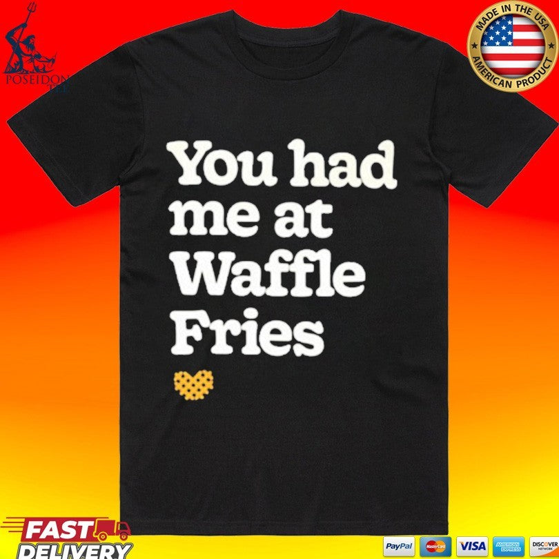You Had Me At Waffle Fries T-shirt