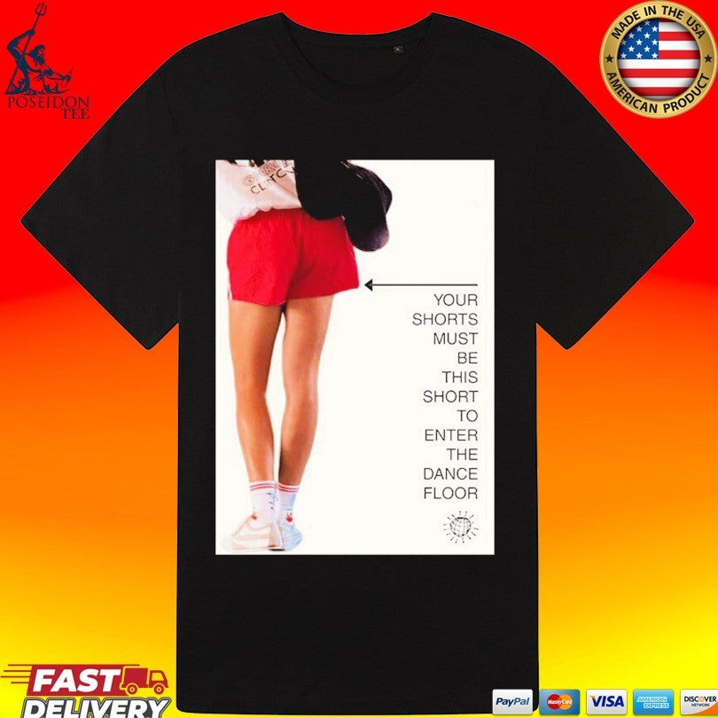 Your Shorts Must Be This Short To Enter The Dance Floor T-shirt