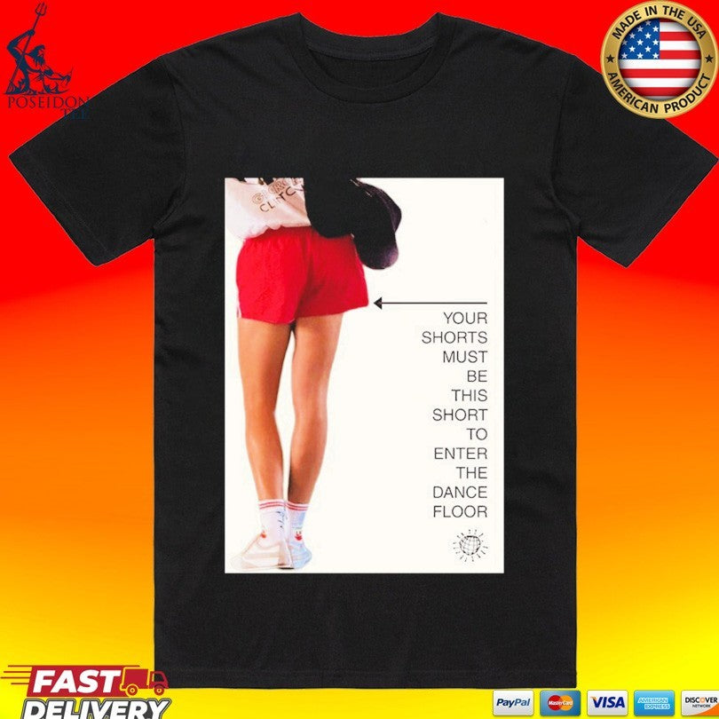 Your Shorts Must Be This Short To Enter The Dance Floor T-shirt