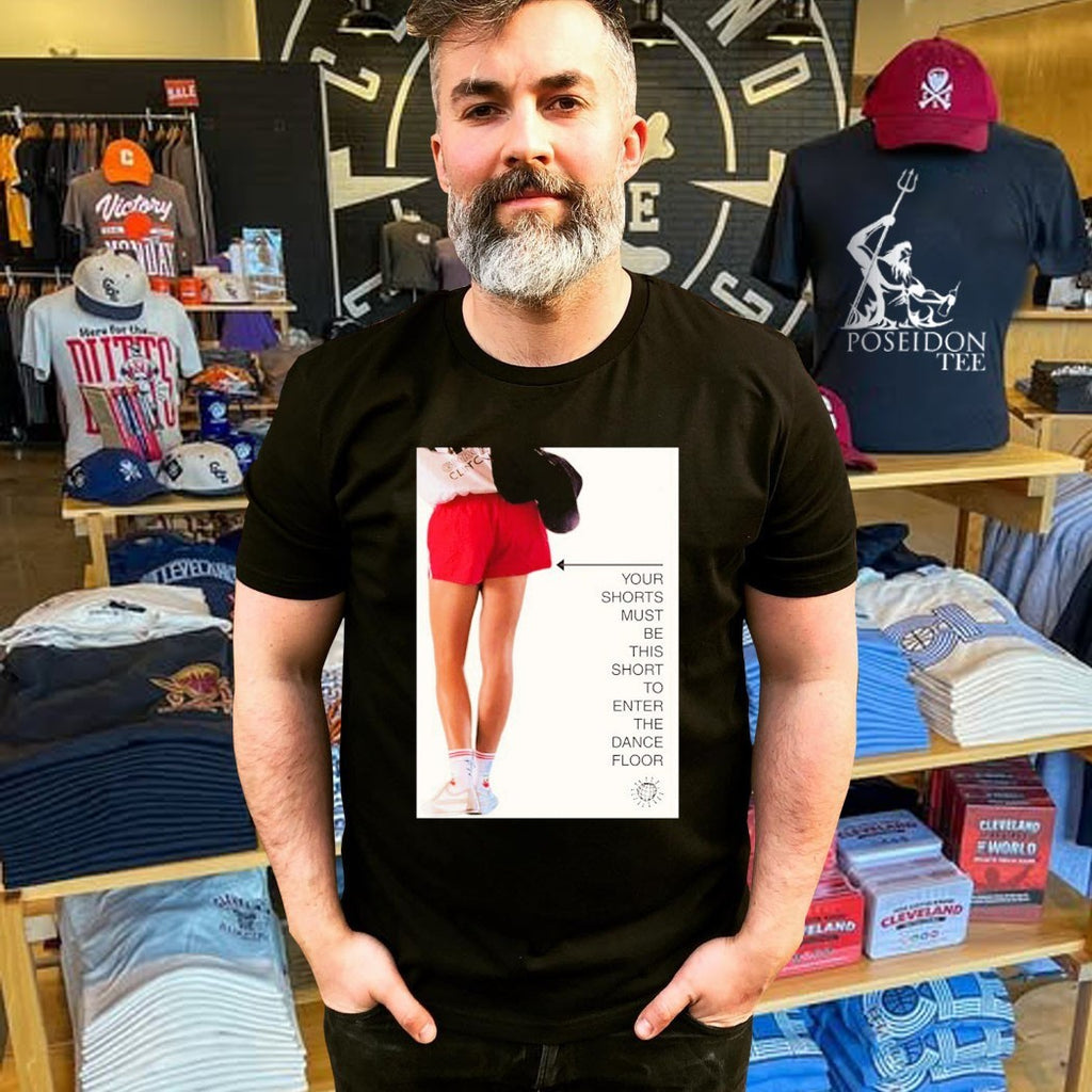 Your Shorts Must Be This Short To Enter The Dance Floor T-shirt