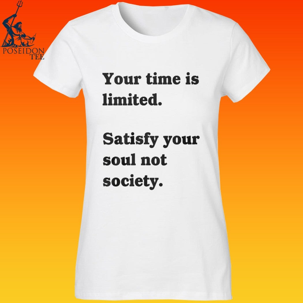 Your Time Is Limited Satisfy Your Soul Not Society T-shirt