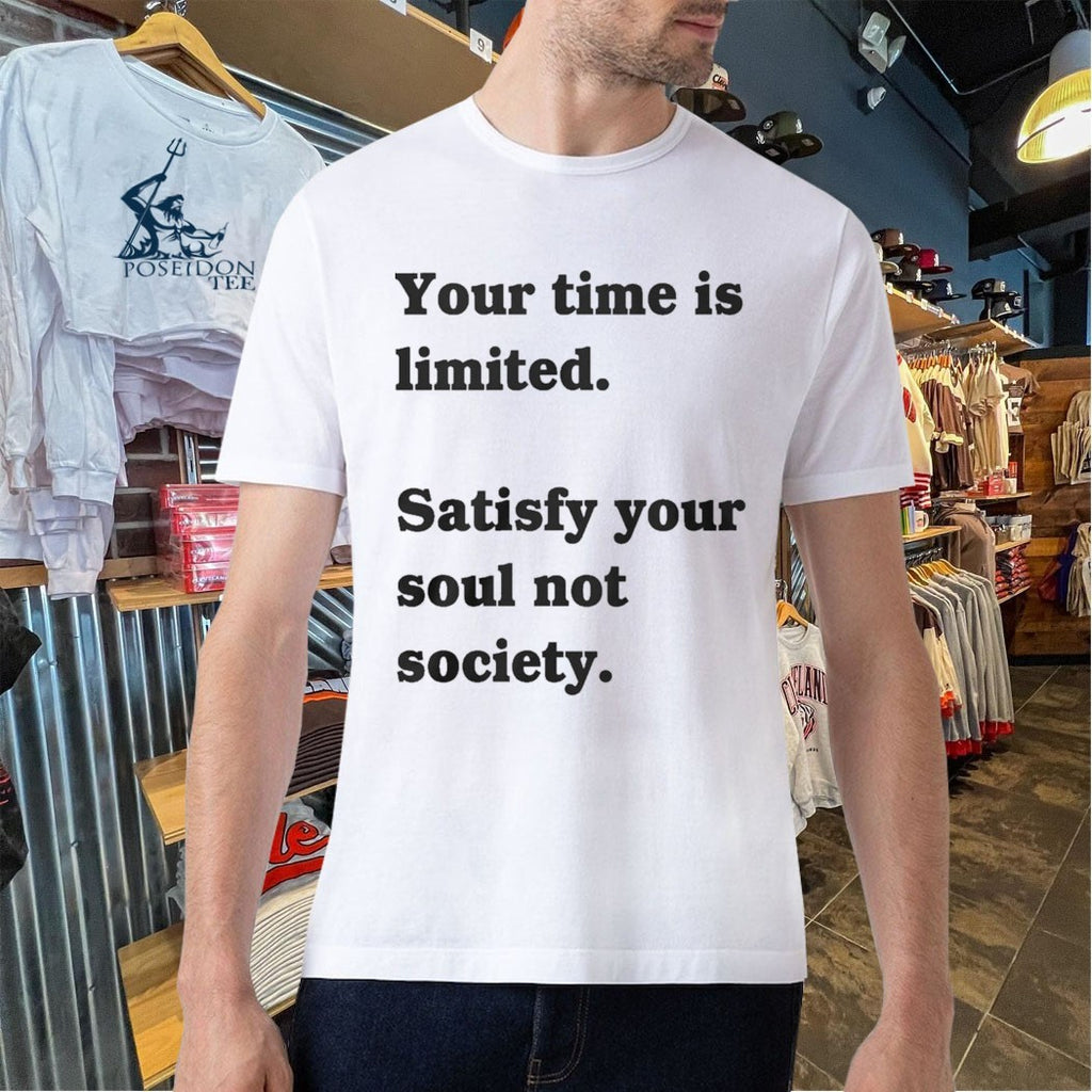 Your Time Is Limited Satisfy Your Soul Not Society T-shirt