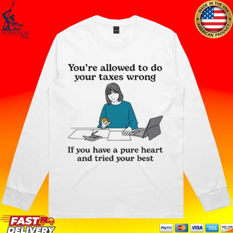 You’re Allowed To Do Your Taxes Wrong If You Have A Pure Heart And Tried Your Best T-shirt
