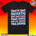 You’re Not Autistic You Just Work From Home And It’s Making You Weird T-shirt