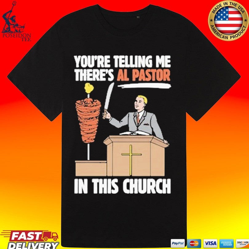 You’re Telling Me There’s Al Pastor In This Church T-shirt