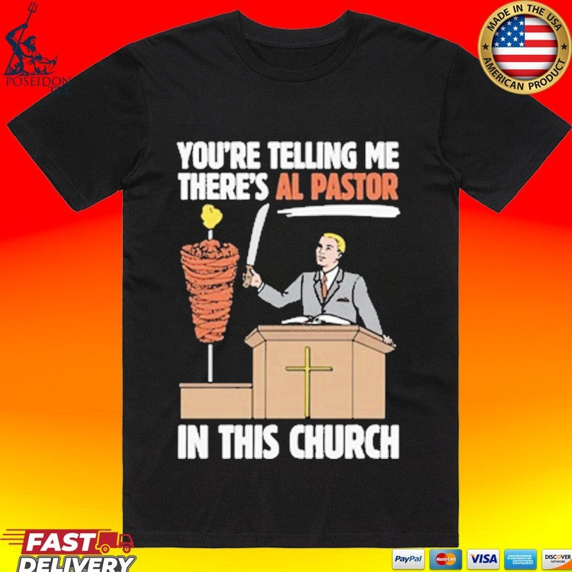 You’re Telling Me There’s Al Pastor In This Church T-shirt