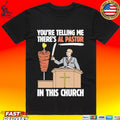 You’re Telling Me There’s Al Pastor In This Church T-shirt