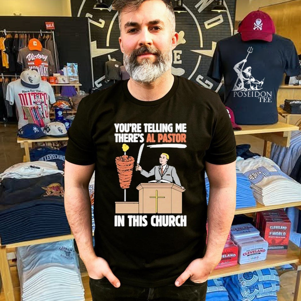You’re Telling Me There’s Al Pastor In This Church T-shirt